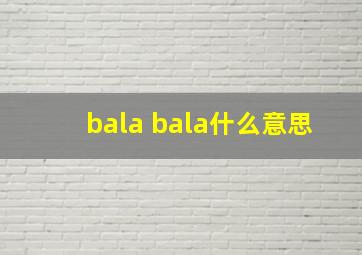 bala bala什么意思